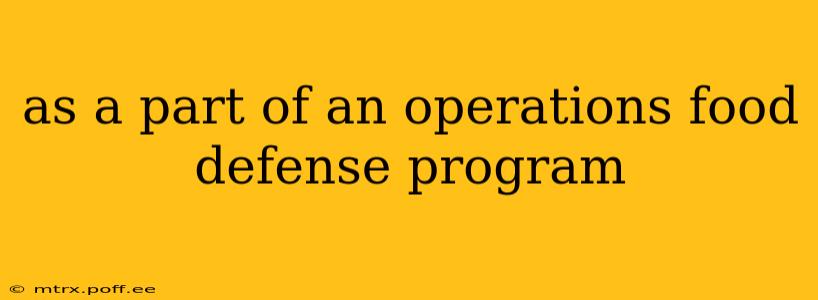 as a part of an operations food defense program