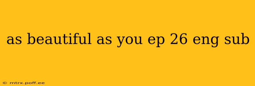 as beautiful as you ep 26 eng sub