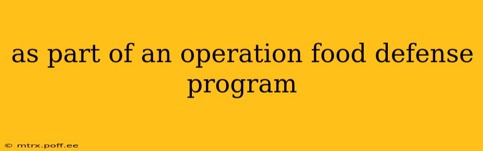 as part of an operation food defense program