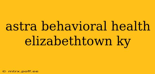 astra behavioral health elizabethtown ky