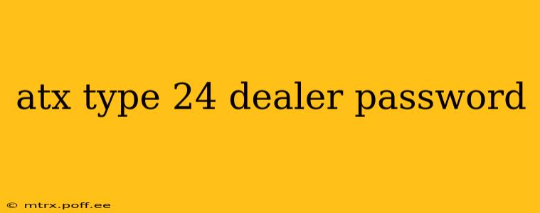 atx type 24 dealer password
