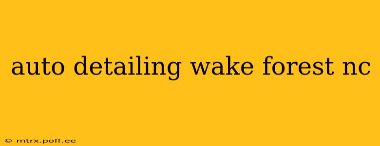 auto detailing wake forest nc