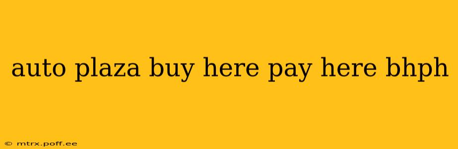 auto plaza buy here pay here bhph