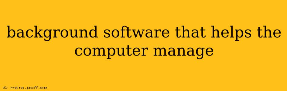 background software that helps the computer manage