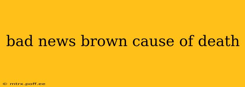 bad news brown cause of death
