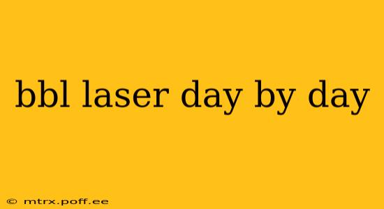 bbl laser day by day