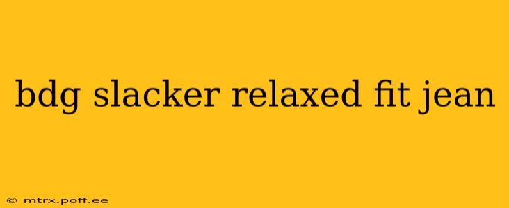 bdg slacker relaxed fit jean