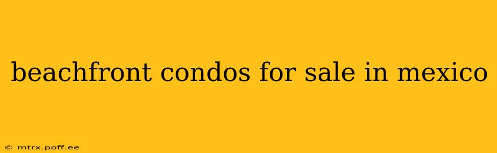 beachfront condos for sale in mexico
