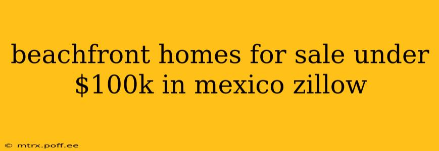 beachfront homes for sale under $100k in mexico zillow