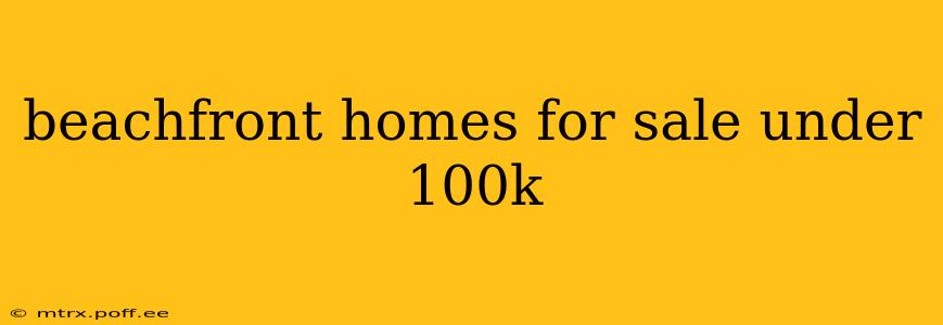 beachfront homes for sale under 100k