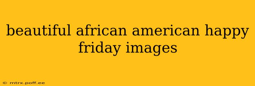 beautiful african american happy friday images