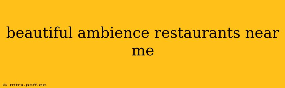 beautiful ambience restaurants near me