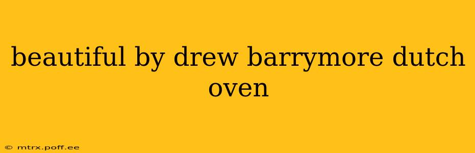 beautiful by drew barrymore dutch oven
