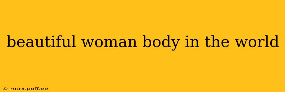 beautiful woman body in the world