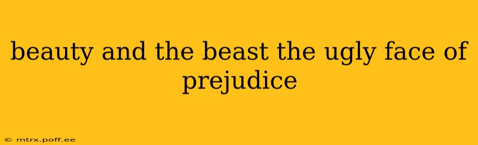 beauty and the beast the ugly face of prejudice