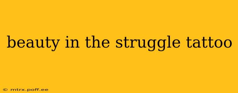 beauty in the struggle tattoo