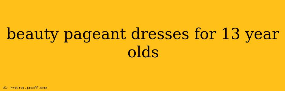 beauty pageant dresses for 13 year olds