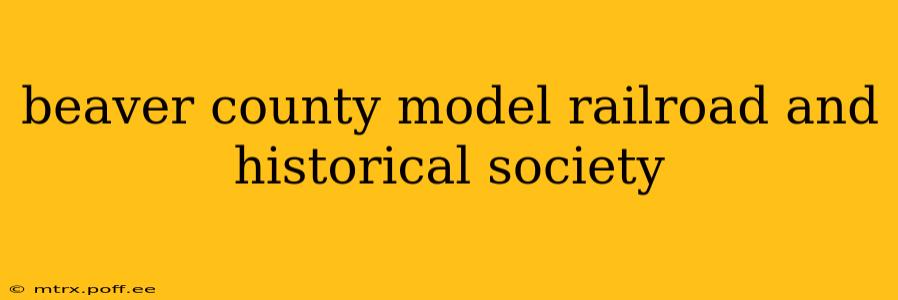 beaver county model railroad and historical society