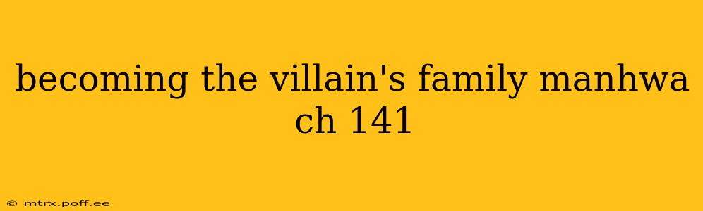 becoming the villain's family manhwa ch 141