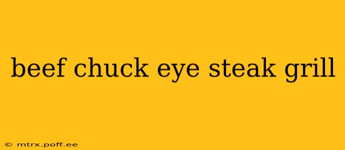 beef chuck eye steak grill