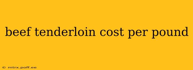 beef tenderloin cost per pound