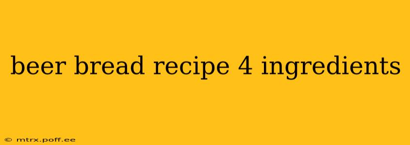 beer bread recipe 4 ingredients