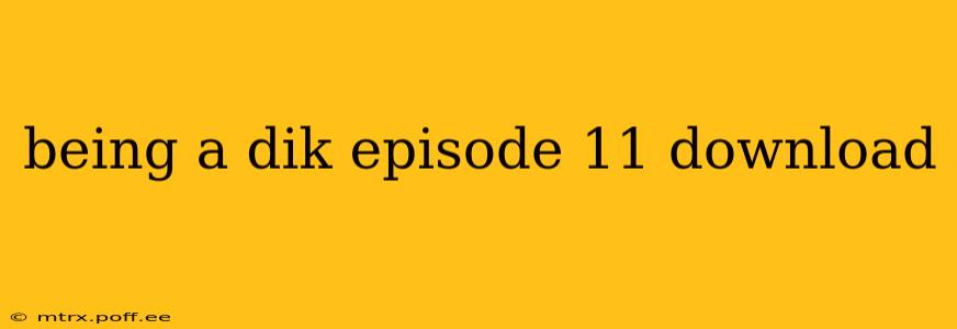 being a dik episode 11 download