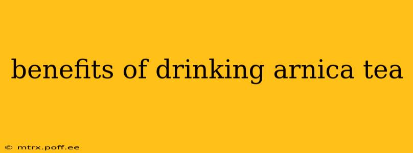 benefits of drinking arnica tea