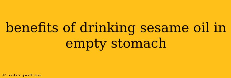 benefits of drinking sesame oil in empty stomach