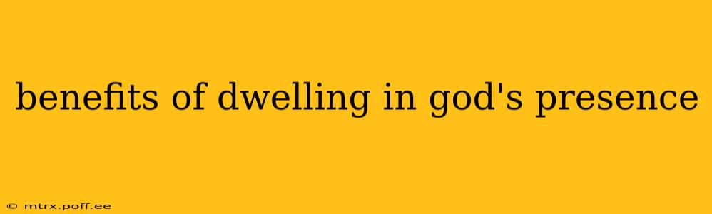 benefits of dwelling in god's presence