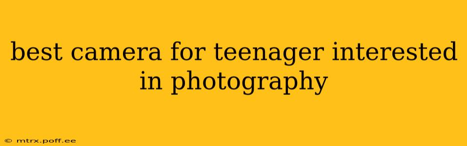 best camera for teenager interested in photography