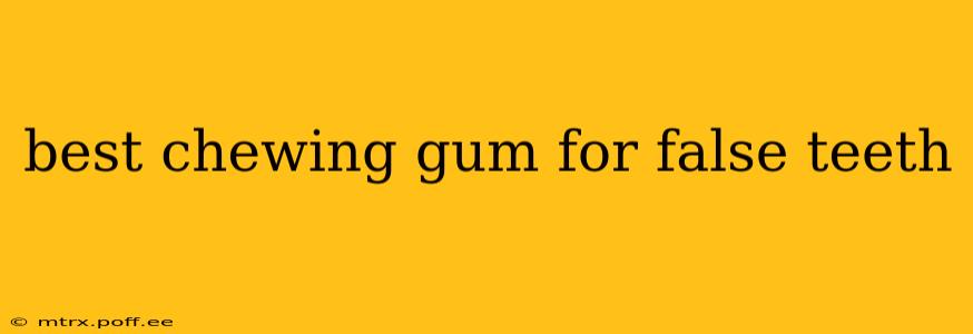 best chewing gum for false teeth