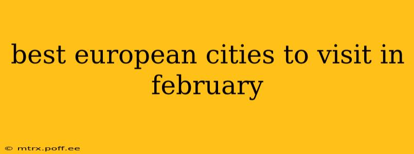 best european cities to visit in february
