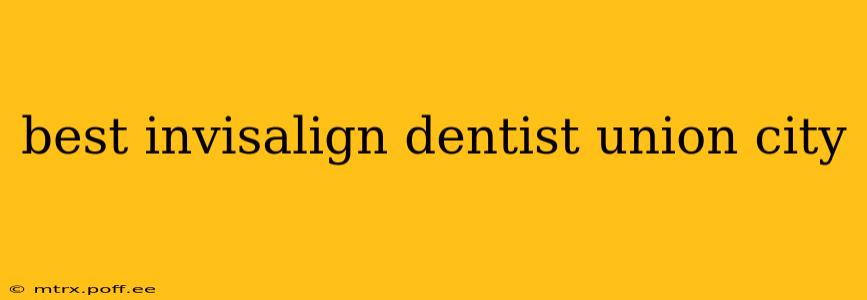 best invisalign dentist union city