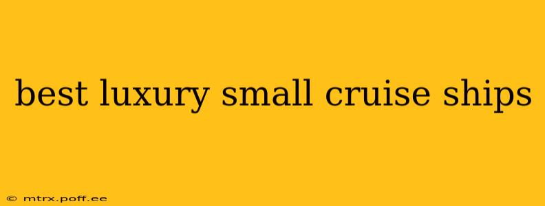 best luxury small cruise ships