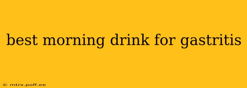 best morning drink for gastritis