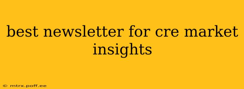 best newsletter for cre market insights