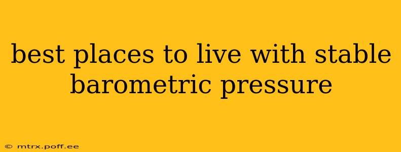 best places to live with stable barometric pressure