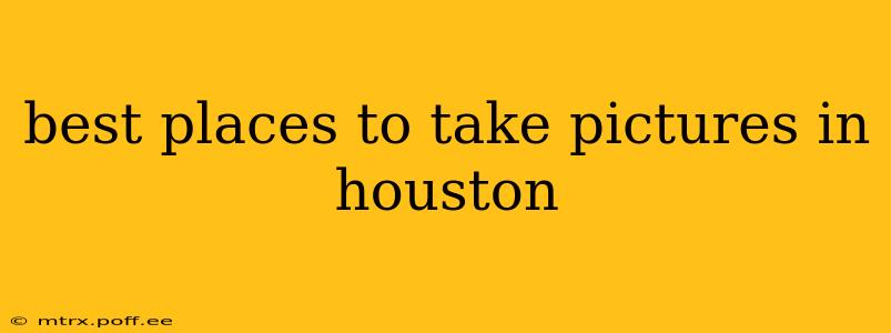 best places to take pictures in houston