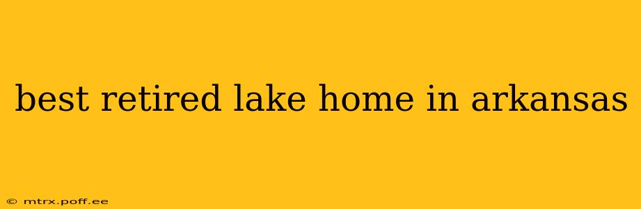 best retired lake home in arkansas