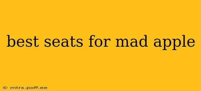 best seats for mad apple