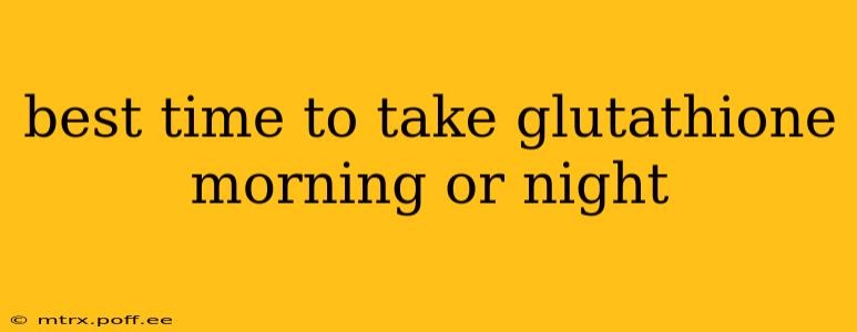 best time to take glutathione morning or night
