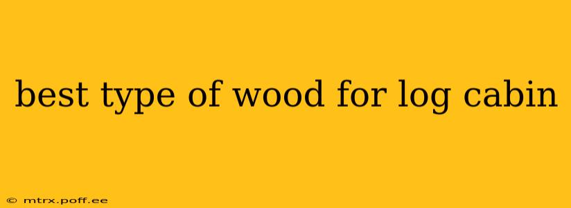 best type of wood for log cabin
