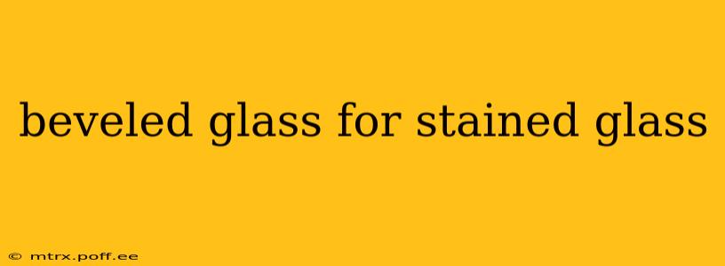 beveled glass for stained glass
