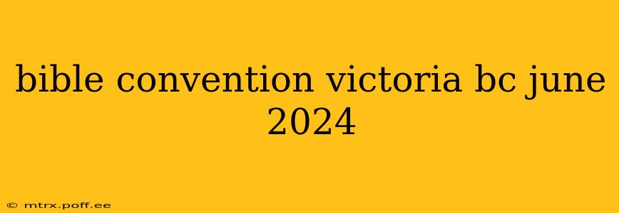 bible convention victoria bc june 2024