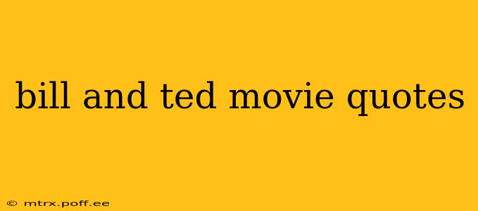 bill and ted movie quotes
