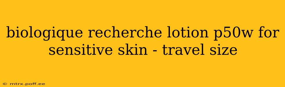 biologique recherche lotion p50w for sensitive skin - travel size