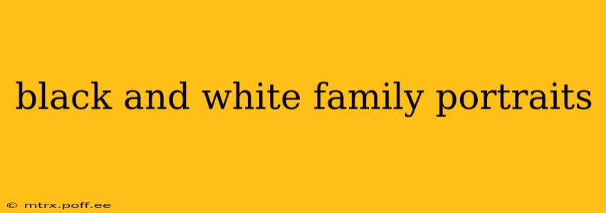 black and white family portraits