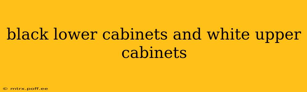 black lower cabinets and white upper cabinets