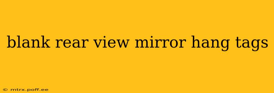 blank rear view mirror hang tags